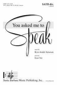 You Asked Me to Speak SATB A Cappella